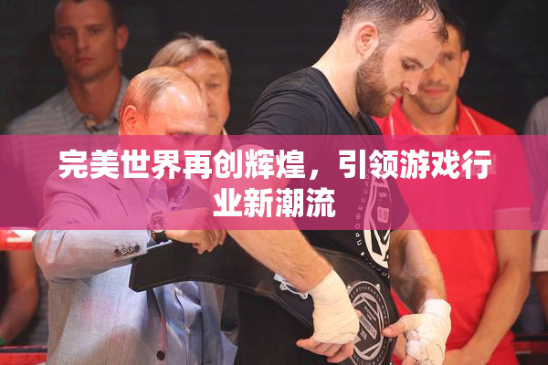 完美世界再创辉煌，引领游戏行业新潮流