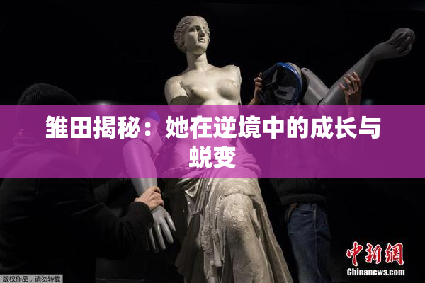 雏田揭秘：她在逆境中的成长与蜕变