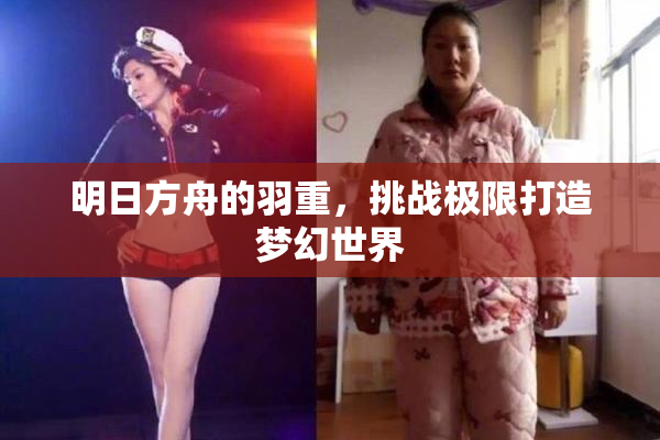 明日方舟的羽重，挑战极限打造梦幻世界