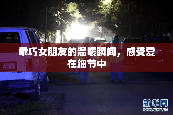 乖巧女朋友的温暖瞬间，感受爱在细节中