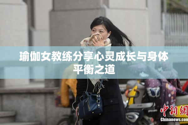 瑜伽女教练分享心灵成长与身体平衡之道