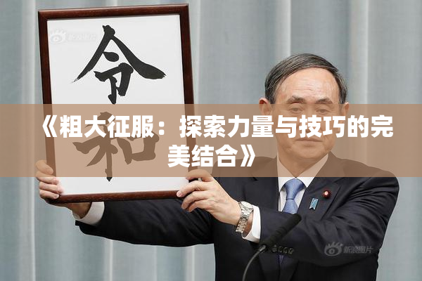 《粗大征服：探索力量与技巧的完美结合》