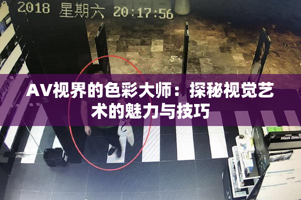 AV视界的色彩大师：探秘视觉艺术的魅力与技巧