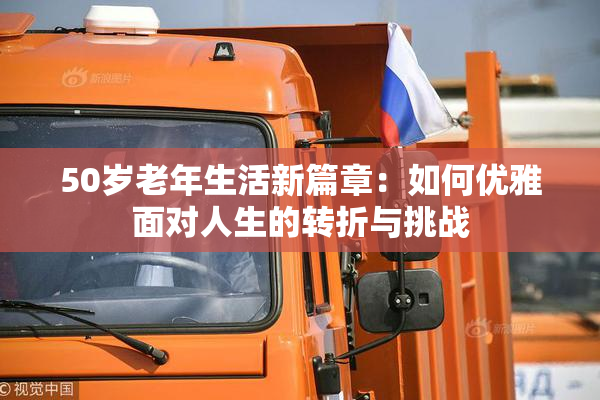 50岁老年生活新篇章：如何优雅面对人生的转折与挑战