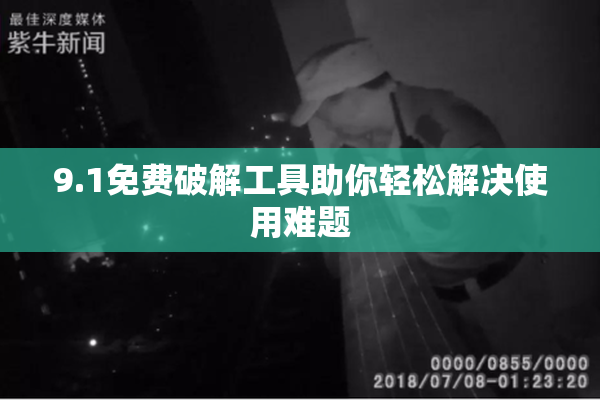 9.1免费破解工具助你轻松解决使用难题