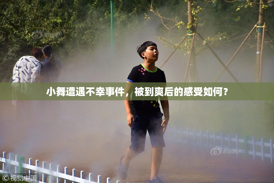 小舞遭遇不幸事件，被到爽后的感受如何？