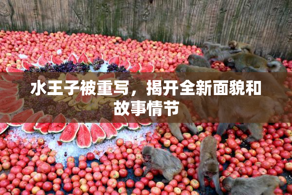 水王子被重写，揭开全新面貌和故事情节
