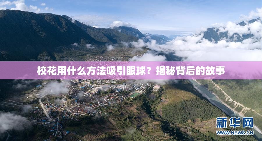 校花用什么方法吸引眼球？揭秘背后的故事