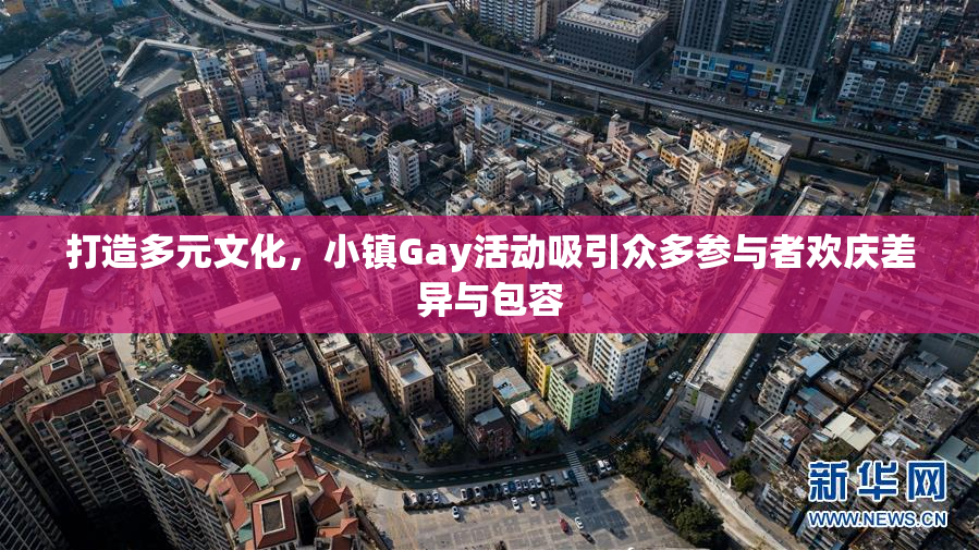 打造多元文化，小镇Gay活动吸引众多参与者欢庆差异与包容