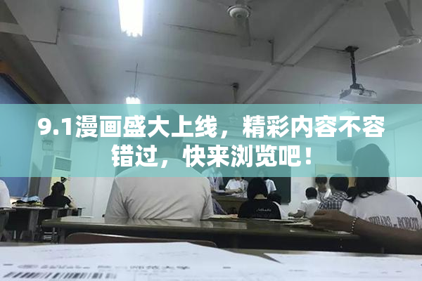 9.1漫画盛大上线，精彩内容不容错过，快来浏览吧！