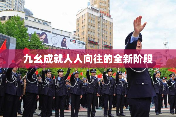 九幺成就人人向往的全新阶段
