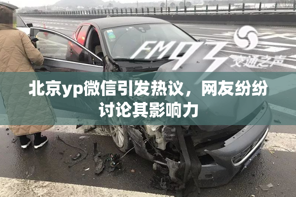 北京yp微信引发热议，网友纷纷讨论其影响力
