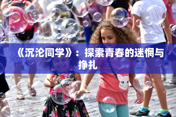 《沉沦同学》：探索青春的迷惘与挣扎