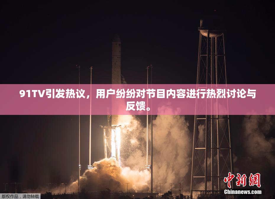 91TV引发热议，用户纷纷对节目内容进行热烈讨论与反馈。