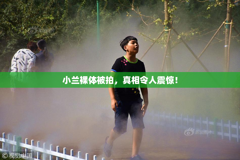 小兰裸体被拍，真相令人震惊！