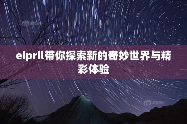 eipril带你探索新的奇妙世界与精彩体验