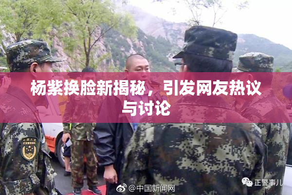 杨紫换脸新揭秘，引发网友热议与讨论
