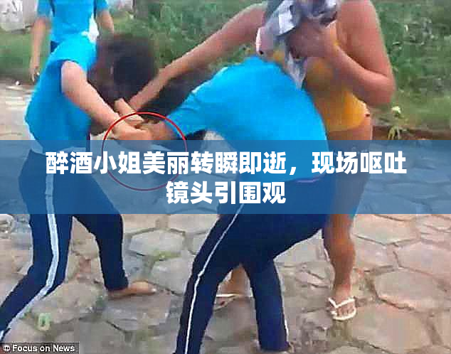 醉酒小姐美丽转瞬即逝，现场呕吐镜头引围观