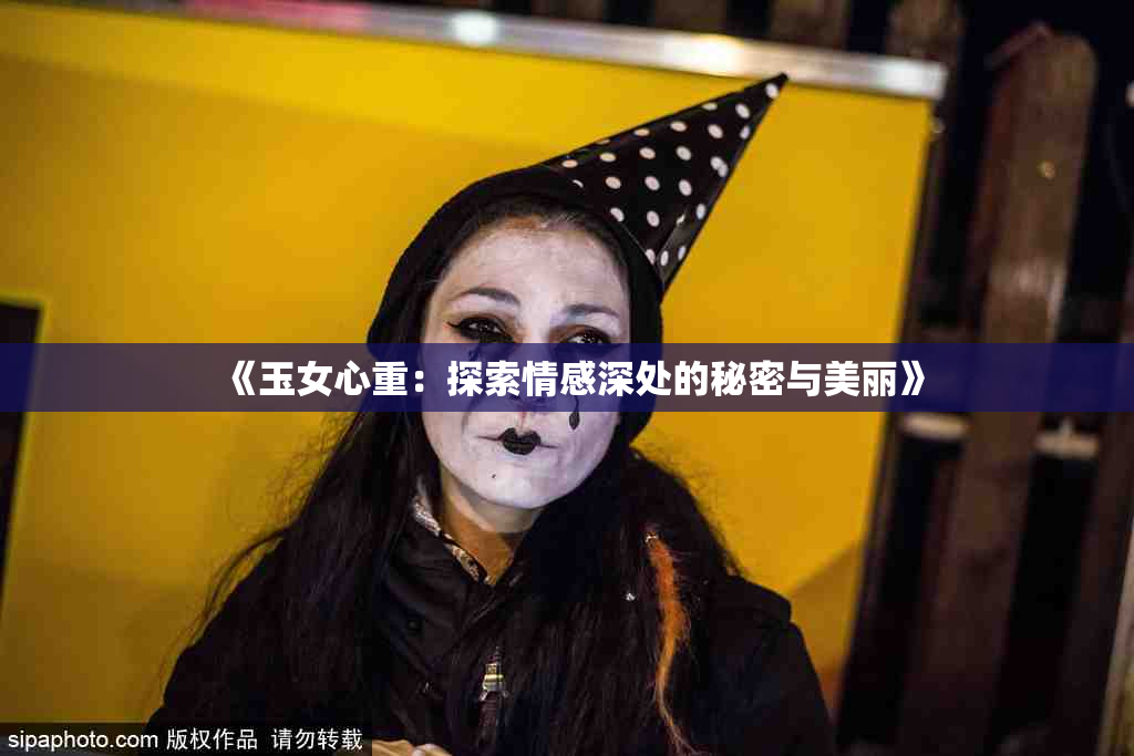 《玉女心重：探索情感深处的秘密与美丽》