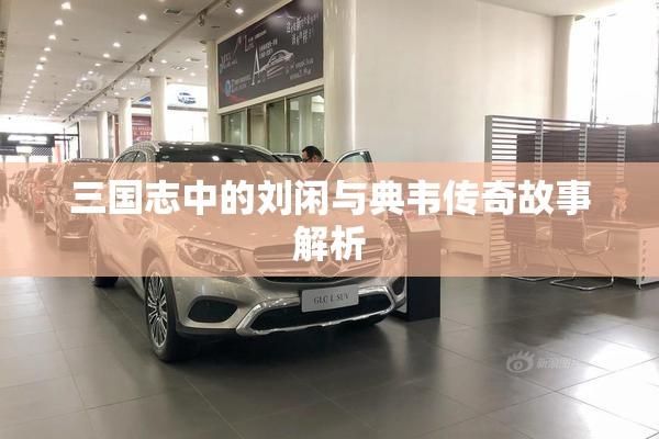 三国志中的刘闲与典韦传奇故事解析
