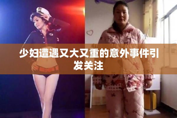 少妇遭遇又大又重的意外事件引发关注