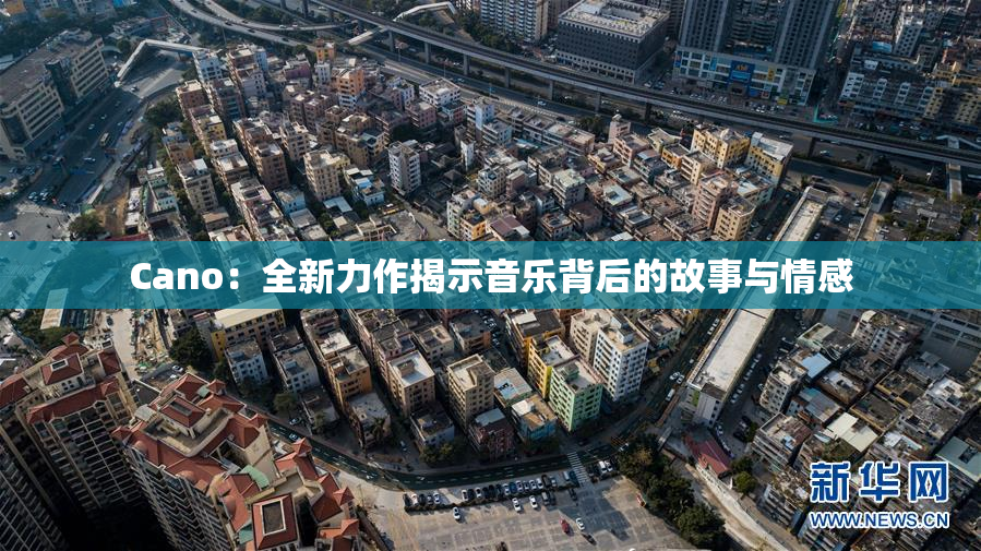 Cano：全新力作揭示音乐背后的故事与情感