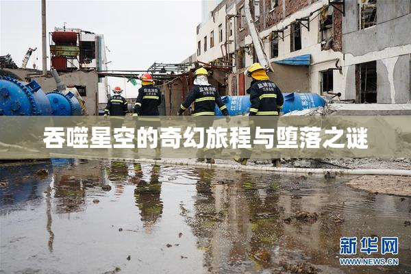 吞噬星空的奇幻旅程与堕落之谜