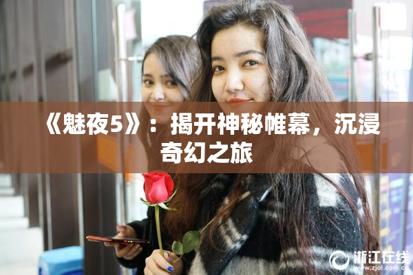 《魅夜5》：揭开神秘帷幕，沉浸奇幻之旅