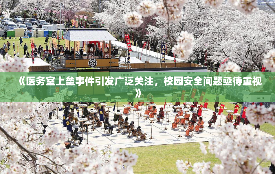 《医务室上垒事件引发广泛关注，校园安全问题亟待重视》