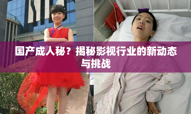 国产成人秘？揭秘影视行业的新动态与挑战