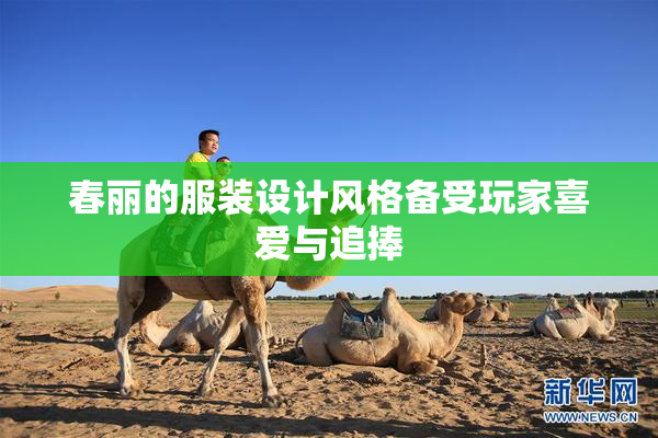 春丽的服装设计风格备受玩家喜爱与追捧