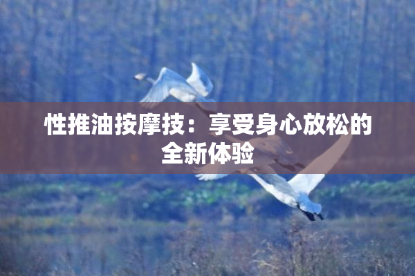 性推油按摩技：享受身心放松的全新体验