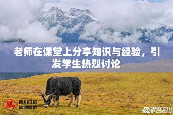 老师在课堂上分享知识与经验，引发学生热烈讨论