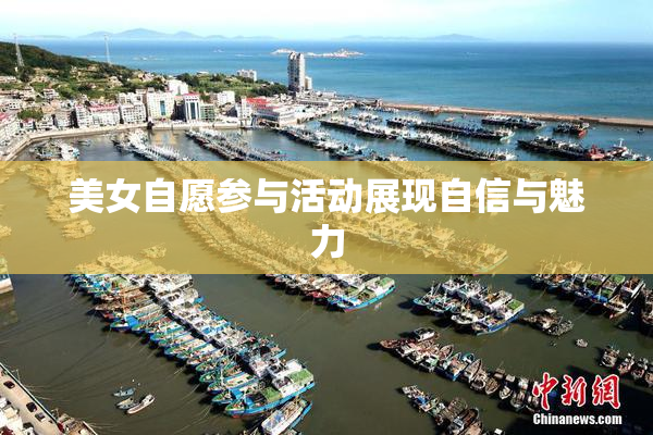 美女自愿参与活动展现自信与魅力