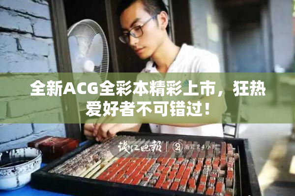 全新ACG全彩本精彩上市，狂热爱好者不可错过！