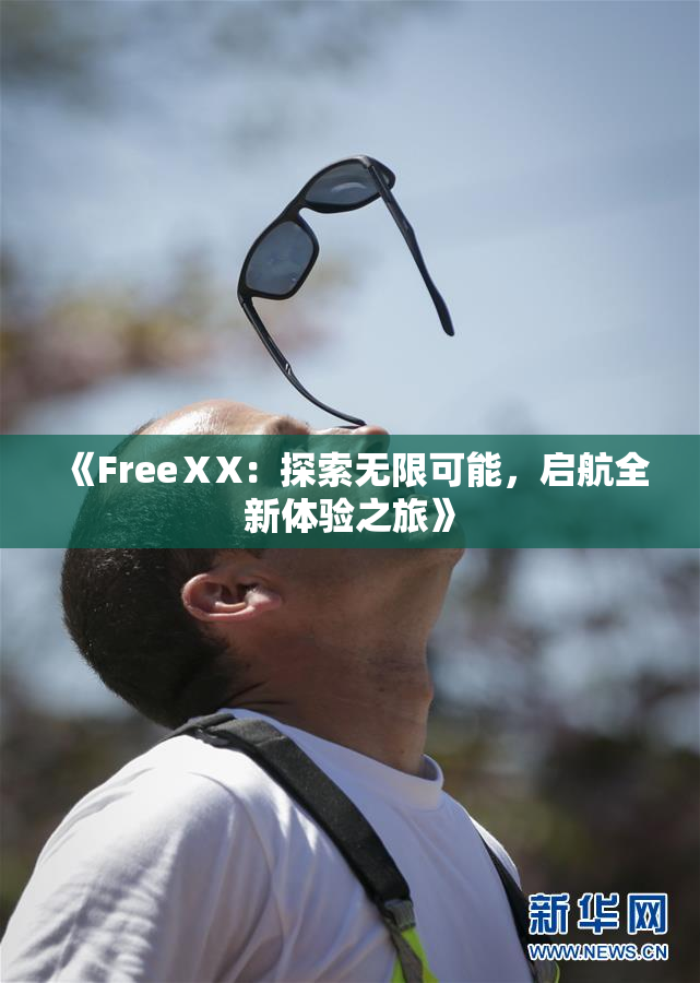 《FreeⅩX：探索无限可能，启航全新体验之旅》