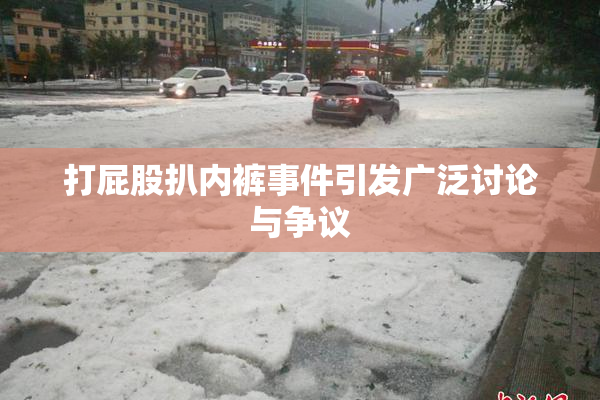 打屁股扒内裤事件引发广泛讨论与争议