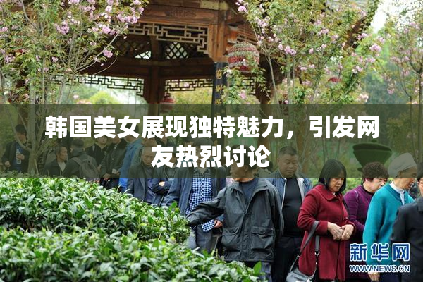 韩国美女展现独特魅力，引发网友热烈讨论