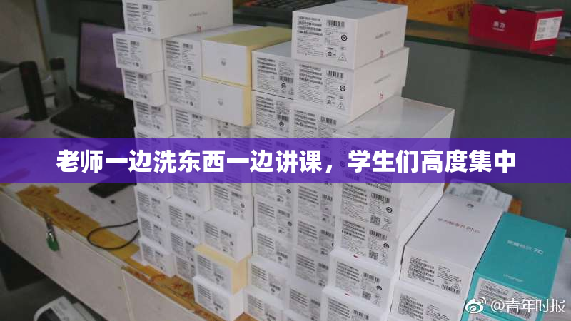老师一边洗东西一边讲课，学生们高度集中
