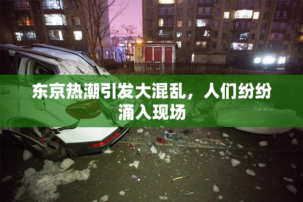 东京热潮引发大混乱，人们纷纷涌入现场