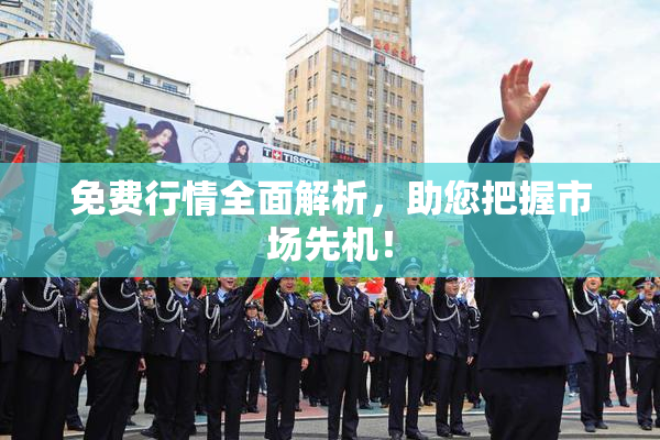 免费行情全面解析，助您把握市场先机！