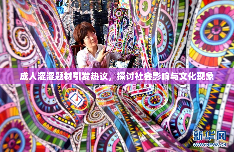 成人涩涩题材引发热议，探讨社会影响与文化现象
