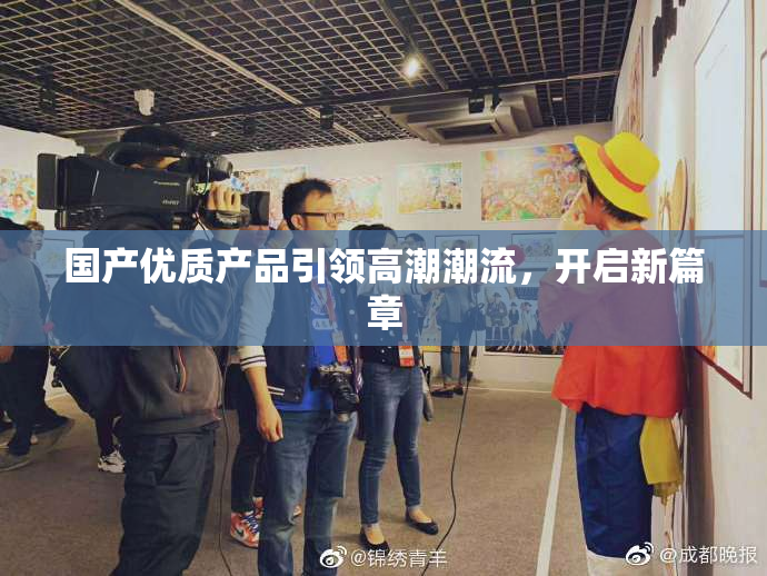 国产优质产品引领高潮潮流，开启新篇章