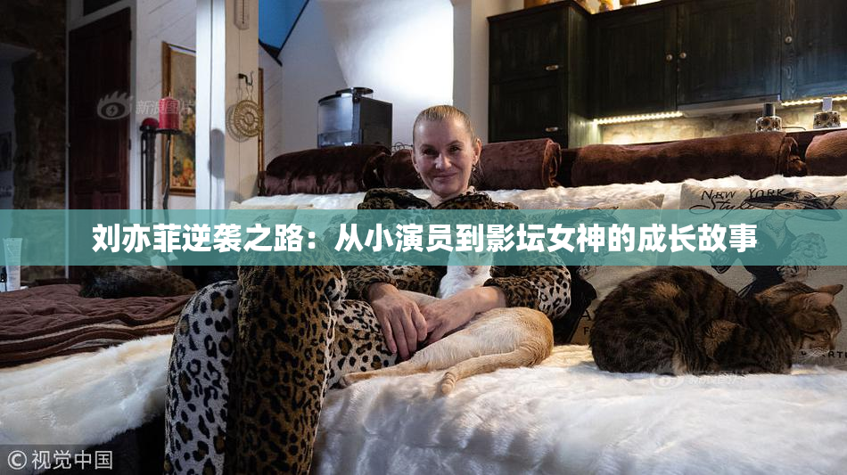 刘亦菲逆袭之路：从小演员到影坛女神的成长故事