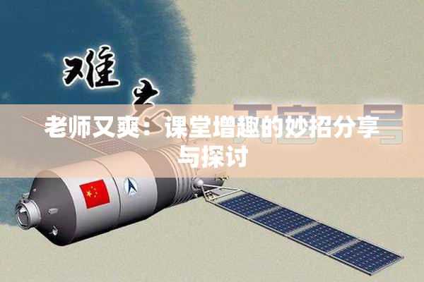 老师又爽：课堂增趣的妙招分享与探讨