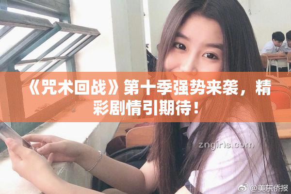 《咒术回战》第十季强势来袭，精彩剧情引期待！