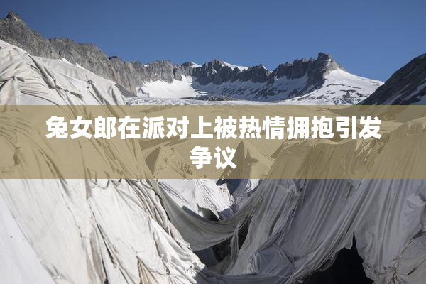 兔女郎在派对上被热情拥抱引发争议