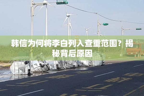 韩信为何将李白列入查重范围？揭秘背后原因