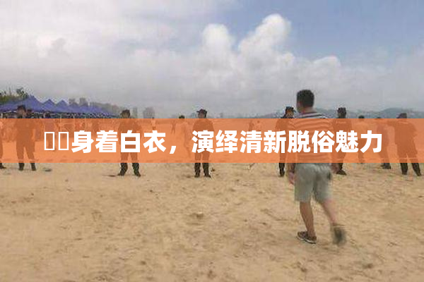 妺妺身着白衣，演绎清新脱俗魅力