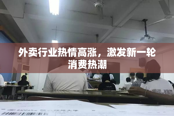 外卖行业热情高涨，激发新一轮消费热潮